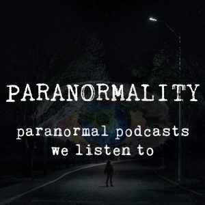paranormality paranormal podcasts we listen to